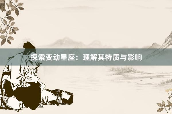 探索变动星座：理解其特质与影响